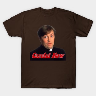 Careful Now T-Shirt